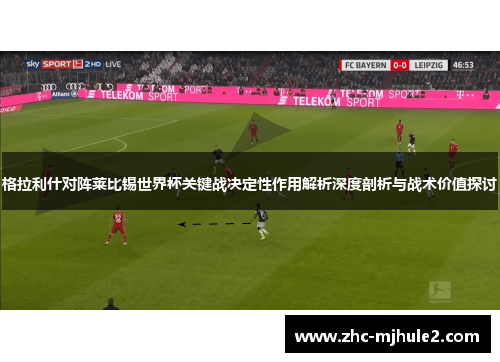 格拉利什对阵莱比锡世界杯关键战决定性作用解析深度剖析与战术价值探讨