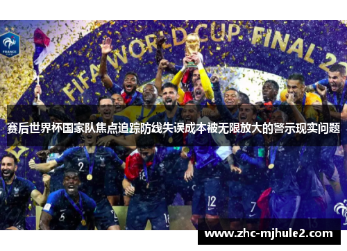 赛后世界杯国家队焦点追踪防线失误成本被无限放大的警示现实问题