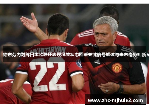 德布劳内对阵日本欧联杯表现释放状态回暖关键信号解读与未来走势判断