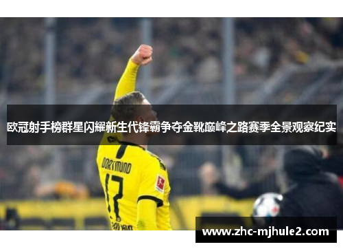 欧冠射手榜群星闪耀新生代锋霸争夺金靴巅峰之路赛季全景观察纪实