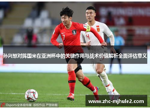 孙兴慜对阵国米在亚洲杯中的关键作用与战术价值解析全面评估意义